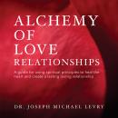 Alchemy of Love Relationships: A guide for using spiritual principles to heal the heart, attracting  Audiobook