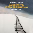 [Italian] - Auschwitz, città tranquilla: Dieci racconti Audiobook