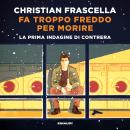 [Italian] - Fa troppo freddo per morire: La prima indagine di Contrera Audiobook