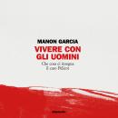 [Italian] - Vivere con gli uomini: Che cosa ci insegna il caso Pelicot Audiobook