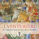 [Italian] - I Venturieri: La travolgente ascesa degli Sforza Audiobook