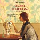 [Italian] - Un amore di porcellana: Ispirato a una storia vera Audiobook