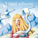 [Italian] - I cigni selvatici: Le Grandi Fiabe Narrate - Vol. N.7 di 30 Audiobook