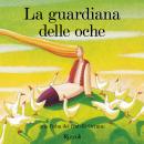 [Italian] - La guardiana delle oche: Le Grandi Fiabe Narrate - Vol. N.10 di 30 Audiobook