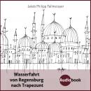 [German] - Wasserfahrt von Regensburg nach Trapezunt: Auszüge Audiobook