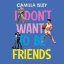 I Don’t Want to Be Friends: A Friends to Lovers New Adult College Romance Audiobook