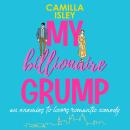 My Billionaire Grump: An enemies to lovers, grumpy sunshine romantic comedy Audiobook
