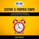 Gestire Il Proprio Tempo: Come Aumentare Produttività E Concentrazione Senza Procrastinare Audiobook