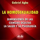 [Spanish] - La Homosexualidad: Dimensiones De Las Ciencias Ocultas, La Salud Y La Psicología