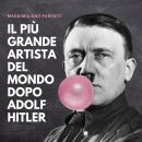 [Italian] - Il più grande artista del mondo dopo Adolf Hitler Audiobook