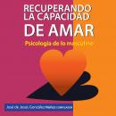 [Spanish] - Recuperando la capacidad de amar. Psicología de lo masculino Audiobook