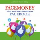 Facemoney. Cómo ganar dinero fácilmente con Facebook Audiobook