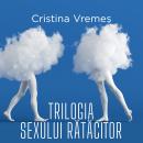[Romanian] - Trilogia sexului rătăcitor Audiobook