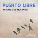 [Spanish] - Puerto Libre: Historias de migrantes Audiobook