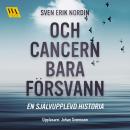 Och cancern bara försvann: en självupplevd historia Audiobook