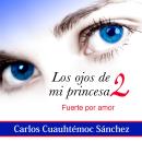 [Spanish] - Los ojos de mi princesa 2: La historia de amor que cautivó a más de dos millones de cora Audiobook