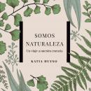 Somos naturaleza. Un viaje a nuestra esencia Audiobook