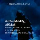 Descansen armas. Ensayo sobre la guerra y la paz de un exguerrillero de las Farc Audiobook