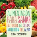 [Spanish] - Alimentación para sanar. Nutrición del cuerpo, nutrición del alma Audiobook