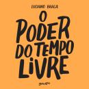 [Portuguese] - O poder do tempo livre: Descubra seu potencial, crie projetos paralelos e torne sua vida mais incrível Audiobook
