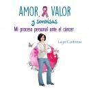 Amor, Valor y Sonrisas. Mi proceso personal ante el cáncer Audiobook