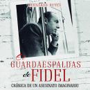 [Spanish] - El guardaespaldas de Fidel: crónica de un asesinato imaginario Audiobook