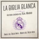 La biblia blanca. Historia sagrada del Real Madrid Audiobook