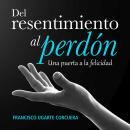 Del resentimiento al perdón Audiobook