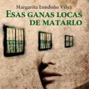 [Spanish] - Esas ganas locas de matarlo Audiobook