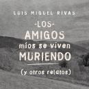 [Spanish] - Los amigos míos se viven muriendo (y otros relatos) Audiobook