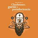 [Spanish] - Mitos del siglo XXI: charlatanes, gurús y pseudociencia