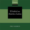 [Spanish] - HISTORIA MÍNIMA DEL FUTBOL EN AMÉRICA LATINA