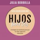 Hijos Fuertes. Estrategias de resiliencia para que tus hijos superen la adversidad Audiobook