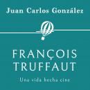 François Truffaut. Una vida hecha cine Audiobook
