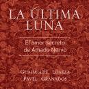 [Spanish] - La última luna. El amor secreto de Amado Nervo Audiobook