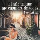 [Spanish] - El año en que me enamoré de todas Audiobook