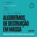 [Portuguese] - Algoritmos de Destruição em Massa: Como o Big Data aumenta a desigualdade e ameaça a  Audiobook
