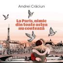 [Romanian] - La Paris, nimic din toate astea nu contează Audiobook
