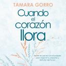 [Spanish] - Cuando el corazón llora: Hacer las paces con el pasado para mejorar tu presente y disfru Audiobook