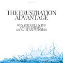 The Frustration Advantage: Why Struggle Is the Key to Learning, Growth, and Mastery Audiobook