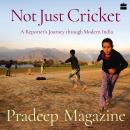 Not Just Cricket: A Reporter's Journey through Modern India Audiobook