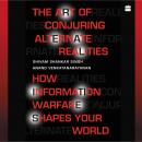 The Art Of Conjuring Alternate Realities: How Information Warfare Shapes Your World Audiobook