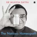 The Nation's Homeopath: How Dr Batra's Became the World's Largest Chain of Homeopathy Clinics Audiobook