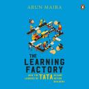 The Learning Factory: How the Leaders of Tata became Nation Builders Audiobook