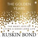 The Golden Years: The Many Joys of Living a Good Long Life Audiobook