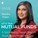 Let's Talk Mutual Funds: A Systematic, Smart Way to Make Them Work for You Audiobook