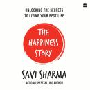 The Happiness Story: UNLOCKING THE SECRETS TO LIVING YOUR BEST LIFE Audiobook