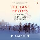 The Last Heroes: Foot Soldiers of Indian Freedom Audiobook