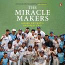 The Miracle Makers: Indian Cricket's Greatest Epic Audiobook