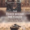 The Force Behind the Forces: Stories of Brave Indian Army Wives Audiobook